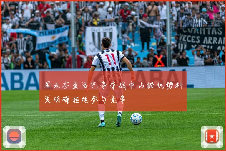 国米在查洛巴争夺战中占据优势科莫明确拒绝参与竞争