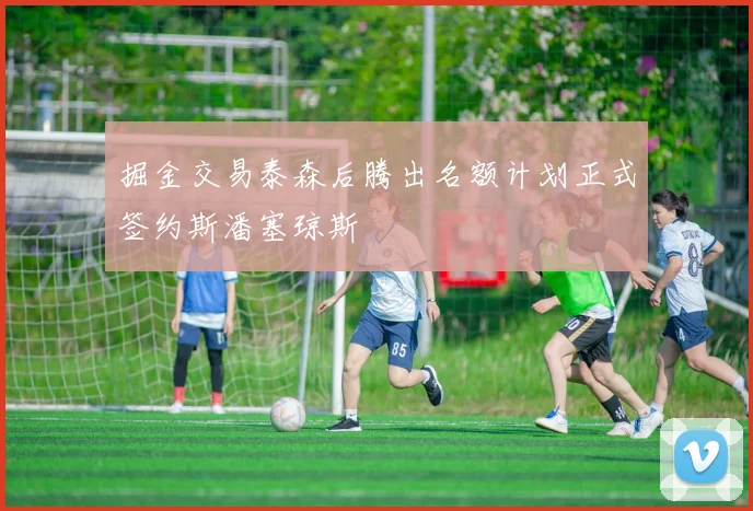 掘金交易泰森后腾出名额计划正式签约斯潘塞琼斯