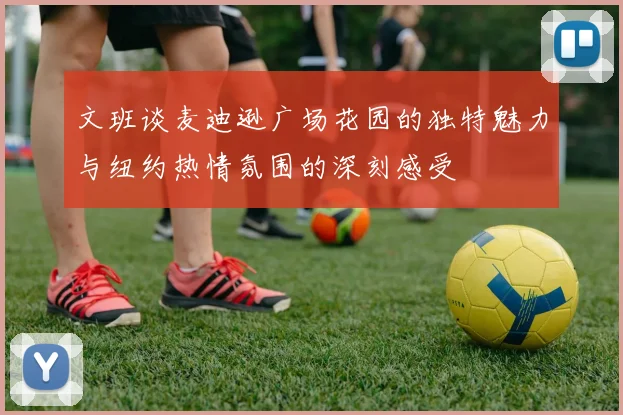 文班谈麦迪逊广场花园的独特魅力与纽约热情氛围的深刻感受